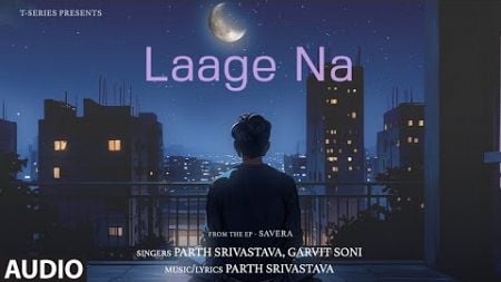Laage Na (Audio): Parth Srivastava | Garvit Soni | From the EP &quot;Savera&quot; | T-Series