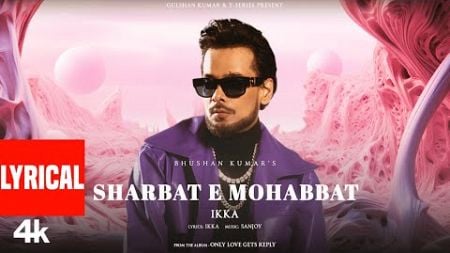 Sharbat E Mohabbat (Full Song Lyrics): Ikka | Sanjoy | Only Love Gets Reply
