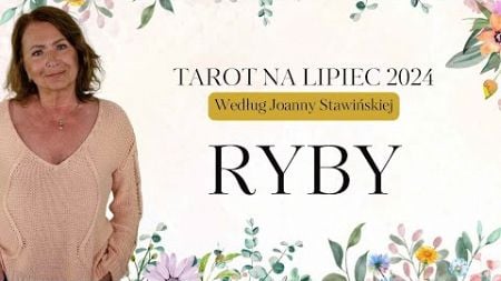 Joanna Stawińska-Horoskop z kart TAROTA na LIPIEC 2024 dla RYB