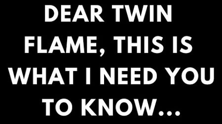 TWIN FLAME LOVE- DEAR TWIN FLAME, THIS IS WHAT I NEED YOU TO KNOW... 💌♾️