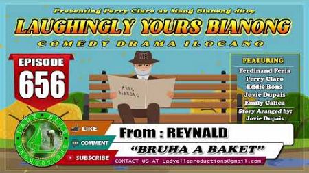 LAUGHINGLY YOURS BIANONG #656 | BRUHA A BAKET | REYNALD | LADY ELLE PRODUCTIONS | ILOCANO DRAMA