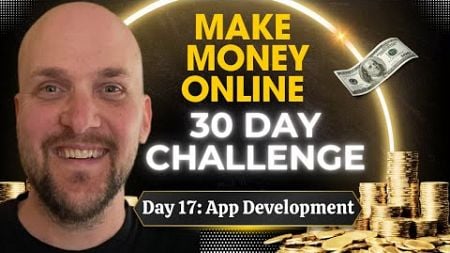 How To Make Money Online 30 Day Challenge: App Development (Day 17)