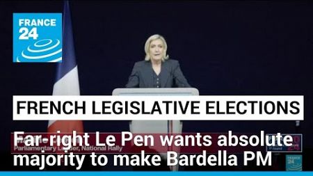 French legislative elections: Far-right leader Le Pen wants absolute majority to make Bardella PM
