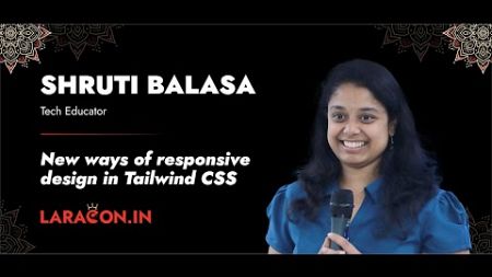 LaraconIN 2024 - Shruti Balasa :: New Ways Of Responsive Design in Tailwind CSS