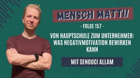 Mensch Matti -157- Mit Senouci Allam - Von Hauptschule zum Unternehmer Was Negativmotivation bewirkt