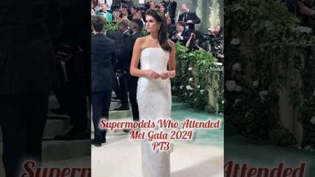 Supermodels Who Attended Met Gala 2024 #fashion #metgala #2024