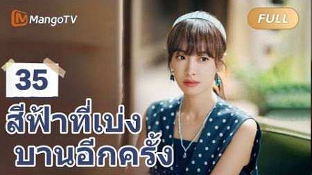 【ซับไทย】EP35 Victoria เริ่มต้นธุรกิจกับอดีตเจ้านายของเธอ | สีฟ้าที่เบ่งบานอีกครั้ง |MangoTV Thailand