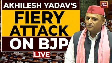 Akhilesh Yadav LIVE: Akhilesh Yadav&#39;s Fiery Address In The Parliament | Lok Sabha LIVE | india Today