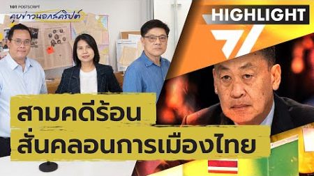 สามคดีร้อน สั่นคลอนการเมืองไทย | Highlight | 101 POSTSCRIPT