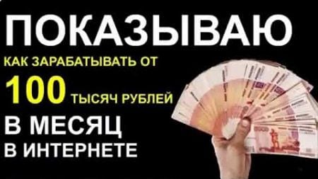 Показываю - Как заработать в интернете от 100000 рублей в месяц, как быстро заработать в интернете