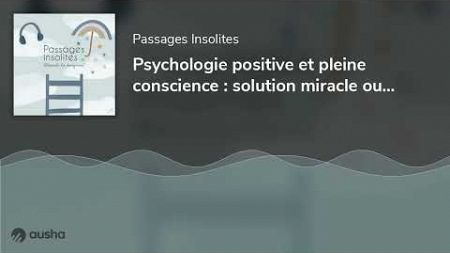 Psychologie positive et pleine conscience : solution miracle ou mirage ?