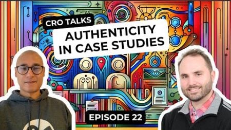 Authenticity in Case Studies - CRO Talks Podcast - Episode 22