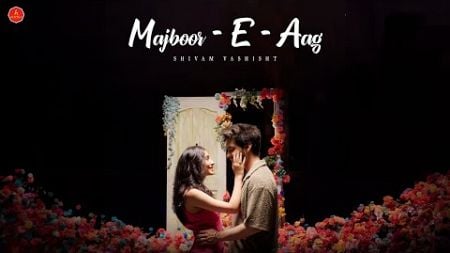 Majboor - E - Aag | Shivam Vashisht | New Music Video 2024