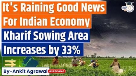 Kharif Sowing Rises 33% To 24 Million Hectares | Why is Monsoon Important for India? | UPSC