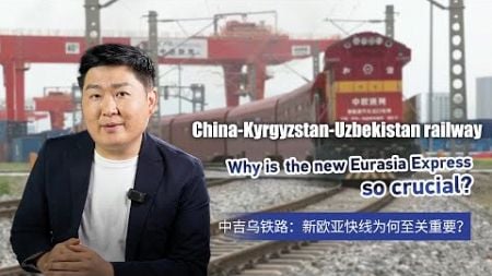 China-Kyrgyzstan-Uzbekistan railway: A new Eurasia Express