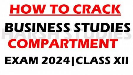 HOW TO CRACK BUSINESS STUDIES COMPARTMENT EXAM CLASS XII 15 JULY 2024??