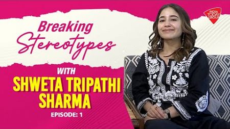 Breaking Stereotypes With Shweta Tripathi Sharma | India Today
