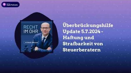 Überbrückungshilfe Update 5.7.2024 - Haftung und Strafbarkeit von Steuerberatern | Recht im Ohr...