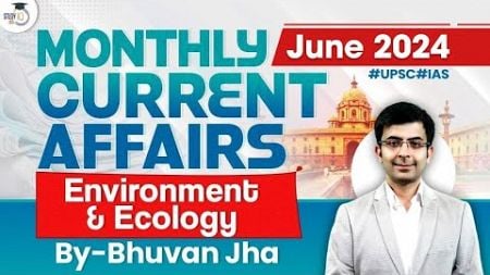 Monthly Current Affairs 2024 | Environment &amp; Ecology | June 2024 | UPSC | StudyIQ IAS