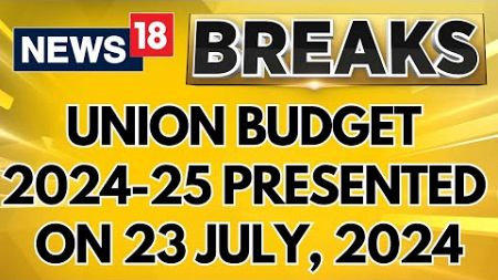 Union Budget News | Union Budget, 2024-25 To Be Presented In Lok Sabha On 23 July, 2024 | News18