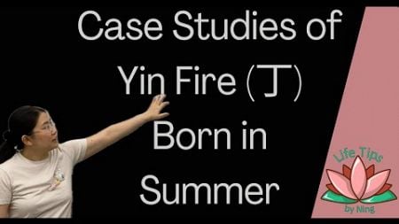 1.39 Case Studies of Yin Fire (丁) Born in Summer