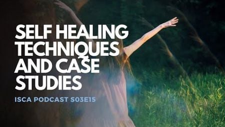 S03E15 | SELF HEALING TECHNIQUES AND CASE STUDIES | ISCA PODCAST