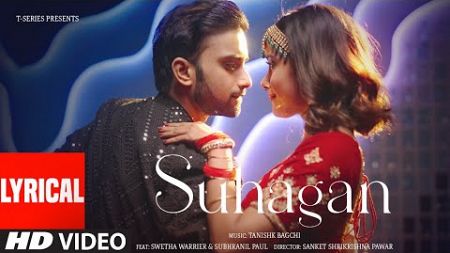 SUHAGAN (Lyrical Video): Tanishk Bagchi | New Hindi Song | T-Series
