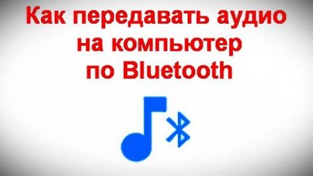 Как передавать аудио на компьютер по Bluetooth