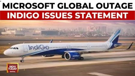 Massive Microsoft Global Outage: IndiGo Issues Statement On Microsoft Outage | India Today
