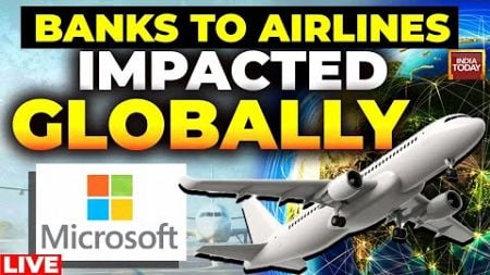 Microsoft Outage Today LIVE | Global Microsoft Outage Affects Airlines, Bank | India Today LIVE