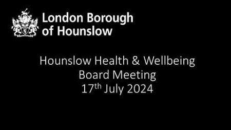 Hounslow Health &amp; Wellbeing Board 17th July 2024