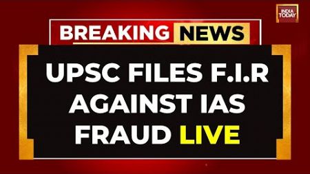 LIVE: UPSC Files Case Against Puja Khedkar For Fraud, Moves To Cancel Candidature | India Today LIVE
