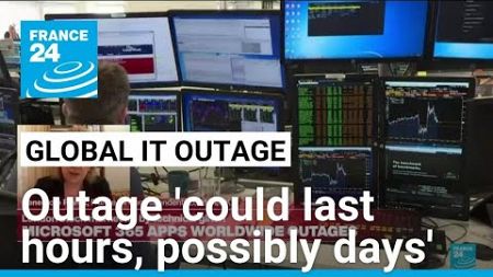 IT outages &#39;could last hours, possibly days&#39; • FRANCE 24 English
