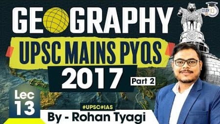Complete Geography for UPSC | Geography UPSC Mains PYQ&#39;s 2017 | Part 2 | Lec 13 | StudyIQ IAS