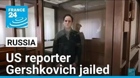 Russia jails US reporter Gershkovich for 16 years, a &quot;sham&quot; according to Western governments