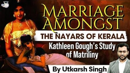 Kathleen Gough’s Study of Nayar marriage system | Anthropology Case Study for UPSC CSE