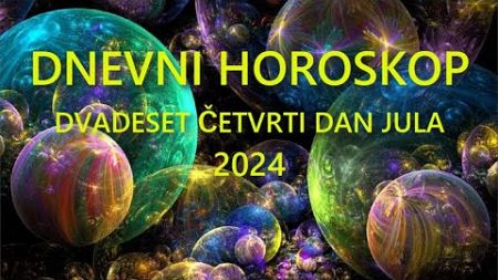 DNEVNI HOROSKOP. DVADESET ČETVRTI DAN JULA 2024.