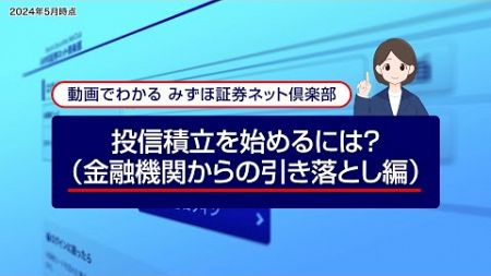 投資積立を始めるには？（金融機関からの引き落とし編）｜動画でわかる「みずほ証券ネット倶楽部」（2024年5月時点）