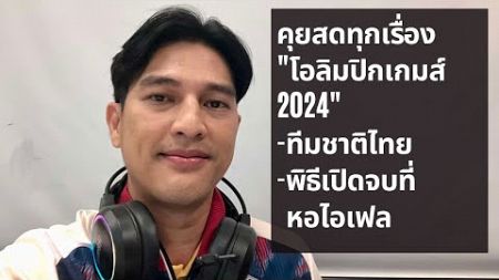 คุยสดทุกเรื่อง &quot;โอลิมปิกเกมส์ 2024&quot; นักกีฬาทีมชาติไทย พิธีเปิดสุดยิ่งใหญ่ริมแม่น้ำแซน จบที่หอไอเฟล