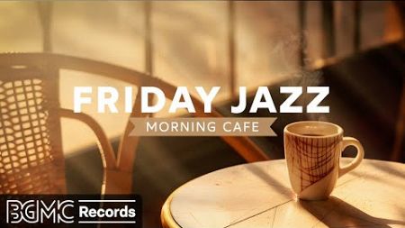 FRIDAY JAZZ: Morning Cafe Music - Happy Lightly Jazz ☕ Relaxing Coffee Jazz &amp; Positive Bossa Nova