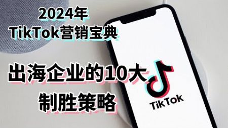 2024年TikTok营销宝典：出海企业的10大制胜策略#TikTok品牌推广#TikTok营销 #TikTok品牌战略