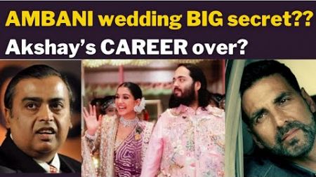 AMBANI wedding BIG secret?? Akshay’s CAREER over?