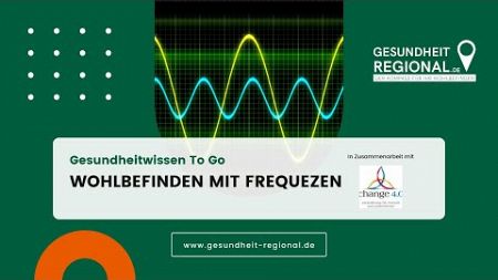 Wohlbefinden mit Frequenzen | Präsentiert von Change 4.0 | www.gesundheit-regional.de