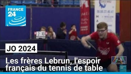 JO 2024 : les frères Lebrun, l&#39;espoir français du tennis de table • FRANCE 24