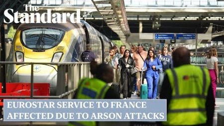 Olympics travel: France rail chaos to last all weekend as arson attacks force Eurostar cancelations