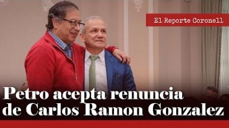Carlos Ramón González sale de Dirección Nacional de Inteligencia: Petro aceptó su renuncia