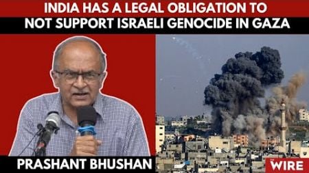 India Has a Legal Obligation to Not Support Israeli Genocide in Gaza: Prashant Bhushan