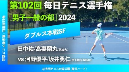 #超速報【毎日テニス選手権2024/SF】田中佑/髙妻蘭丸(筑波大) vs 河野優平/坂井勇仁(伊予銀行/NOAH) 第102回毎日テニス選手権男子一般の部 男子シングルス準決勝