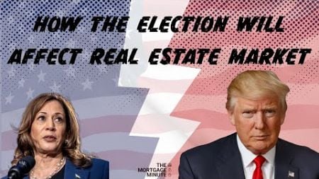 How the election will affect the real estate &amp; mortgage interest rate markets #2024elections