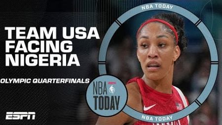 Team USA Women&#39;s &#39;HEALTHY FEAR&#39; about facing Nigeria in the Olympic quarterfinals | NBA Today